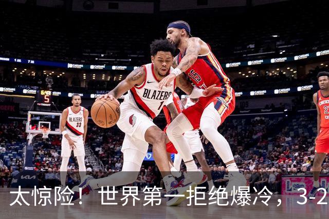 太惊险！世界第一拒绝爆冷，3-2险胜世界亚军，邱党崩盘原因曝光
