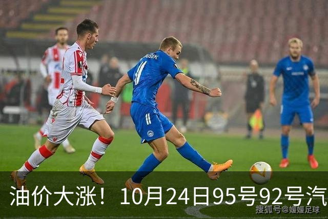 油价大涨！10月24日95号92号汽油价格，预计国内油价涨幅305元/吨